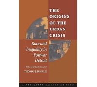 Origins of the Urban Crisis - Race and Inequality in Postwar Detroit (Princeton Studies in American Politics: Historical, International, and Comparative Perspectives, 112)