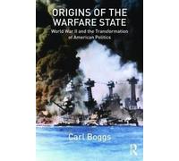 Origins of the Warfare State: World War II and the Transformation of American Politics