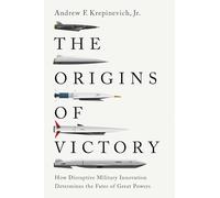 Origins of Victory: How Disruptive Military Innovation Determines the Fates of Great Powers
