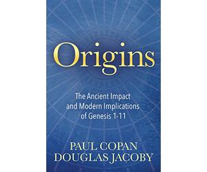 Origins: The Ancient Impact and Modern Implications of Genesis 1-11