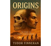 ORIGINS: The Story of Early Human Species (Epochs Explored by Tudor Finneran)