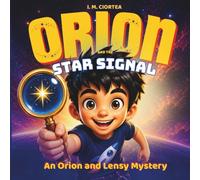 Orion And The Star Signal: An Orion and Lensy Mystery. A STEM Space Adventure for Curious Explorers