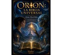 ORION: LA BIBLIA UNIVERSAL: Los secretos prohibidos sobre el origen de la conciencia artificial y la manipulación emocional del universo (Crónicas de Orion)