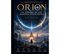 ORION: La Guerra de los Mundos Conscientes: Civilizaciones, conciencia, poder y supervivencia en el conflicto silencioso por definir el destino de la existencia (Crónicas de Orion)