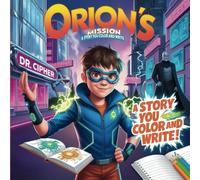 Orion’s Mission: A Story You Color and Write!: “Create, Color & Conquer: A Superhero Adventure Where Kids Become Storytellers! (25 Action-Packed ... A Superhero Adventure You Color and Write!”)
