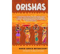 ORISHAS: A Comprehensive Guide to African Deities, Yoruba Traditions, and Sacred Rituals in African Religious Practices - Spiritual Enlightenment through African Culture and Wisdom