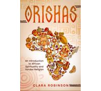 Orishas: An Introduction to African Spirituality and Yoruba Religion