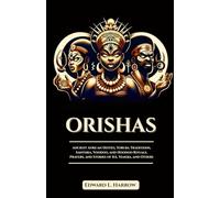 ORISHAS: Ancient African Deities, Yoruba Traditions, Santeria, Voodoo, and Hoodoo Rituals, Prayers, and Stories of Ifá, Yemoja, and Others (The Ancient Scrolls)