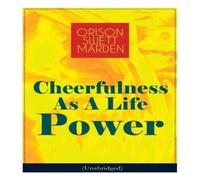 Orison Swett Marden Cheerfulness As A Life Power (Unabridged): How to Avoid the Orison Swett Marden Multicolor