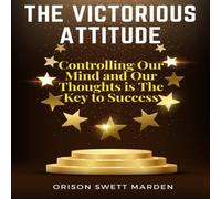 Orison Swett Marden The Victorious Attitude: Controlling Our Mind & Our Thoughts is Orison Swett Marden Multicolor