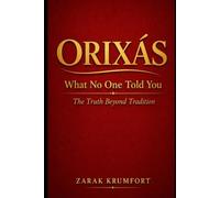 ORIXÁS: What No One Told You. The Truth Beyond Tradition