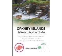 ORKNEY ISLANDS TRAVEL GUIDE 2026: "Beyond the Mainland: Wild Coastlines, Ancient Wonders, Viking Trails & Remote Isles. Scenic Routes, Ferry Tips, Local Secrets & Ready-to-Use Itineraries"