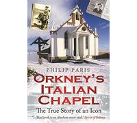 Orkney's Italian Chapel : The True Story of an Icon