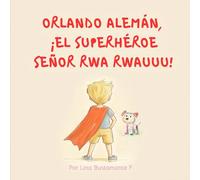 Orlando Alemán, ¡el superhéroe Señor Rwa Rwauuu!: Descubre cómo un corazón lleno de amor puede transformar vidas y encontrar un propósito.