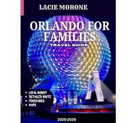ORLANDO FOR FAMILIES TRAVEL GUIDE: Exploring the Magic of Theme Parks, Thrilling Rides, Hidden Gems, Relaxing Escapes, and Unforgettable Experiences for All Ages
