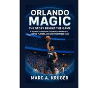 Orlando Magic: The Story Behind The Game: A Journey Through Legendary Moments, Iconic Players, And Unforgettable Fans