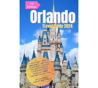 ORLANDO TRAVEL GUIDE 2024: Ultimate Guide to Walt Disney World & Universal Orlando Resort, LEGOLAND, etc.: With Tips On Best Places to Visit, Travel Budget, Multichoiced Itineraries, Tips and Tricks.