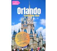 ORLANDO TRAVEL GUIDE 2024: Ultimate Guide to Walt Disney World & Universal Orlando Resort, LEGOLAND, etc.: With Tips On Best Places to Visit, Travel Budget, Multichoiced Itineraries, Tips and Tricks.