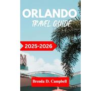 ORLANDO TRAVEL GUIDE 2025 - 2026: Experience an unforgettable journey, top attractions, cultural highlights, essential information for exploring Sanford, Apopka, Winter Park and more like a native