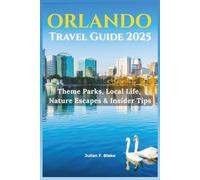 Orlando Travel Guide 2025: Theme Parks, Local Life, Nature Escapes & Insider Tips