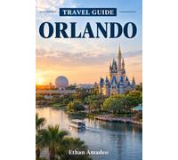 ORLANDO TRAVEL GUIDE 2026 - 2027: Detailed Guide to Walt Disney World, Universal Orlando, and Central Florida
