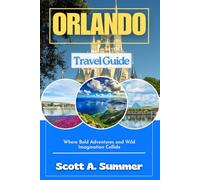 ORLANDO Travel Guide: Where Bold Adventures and Wild Imagination Collide