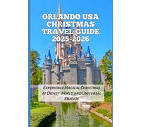 Orlando USA Christmas Travel Guide 2025-2026: Experience Magical Christmas at Disney World and Universal Studios (2025-2026 Christmas and Winter Travel guide and Vacation Locations)