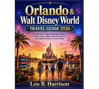 Orlando & Walt Disney World Travel Guide 2026.: The Ultimate Family-Friendly Guide to Hidden Gems, Must-See Attractions, and World-Famous Theme Parks.