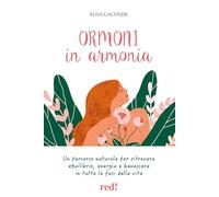 Ormoni in armonia. Un percorso naturale per ritrovare equilibrio, energia e benessere in tutte le fasi della vita. Ediz. illustrata (L' altra medicina)