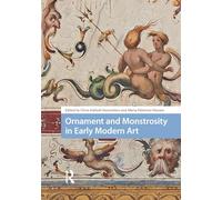 Ornament and Monstrosity in Early Modern Art (Visual and Material Culture, 1300-1700)