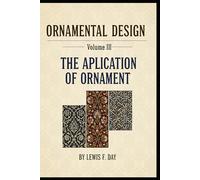 ORNAMENTAL DESIGN - Volume III: THE APPLICATION OF ORNAMENT (International Heritage Art Series: Global Ornament Archives, Decorative Designs & Traditional Artistic Patterns)