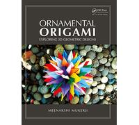 Ornamental Origami: Exploring 3D Geometric Designs (AK Peters/CRC Recreational Mathematics Series)