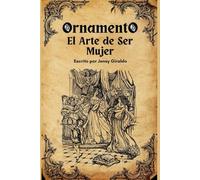 Ornamento El Arte De Ser Mujer: Los 40 principios Del Ornamento