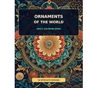 Ornaments of the World: 50 Intricate Global Patterns Inspired by Japanese, African, Celtic and Arabesque Art for Adults to Color (Color and Relax)