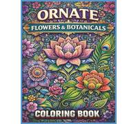Ornate Flowers & Botanicals: A Beautiful Flower Coloring Book for Adults & Teens Featuring Elegant Botanicals and Ornamental Garden Art