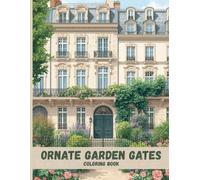 Ornate Garden Gates Coloring Book: Elegant Ironwork, Hidden Entrances, and Classic Urban Gardens for Relaxation