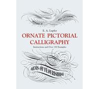 Ornate Pictorial Calligraphy: Instructions and Over 150 Examples (Lettering, Calligraphy, Typography)