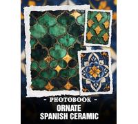 Ornate Spanish Ceramic Photo Book: Vibrant Mediterranean Patterns And Spanish Tile Designs Showcased In Colorful Cultural Photography For Artistic Home Decor Ideas