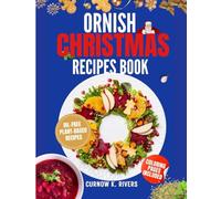 ORNISH CHRISTMAS RECIPES BOOK: Wholesome Oil-Free Plant-Based Family Christmas Recipes for Joyful Gatherings, Festive Feasts, and Guilt-Free Holiday Indulgence.