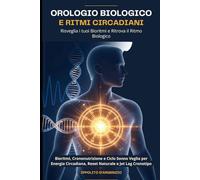 Orologio Biologico e Ritmi Circadiani: Risveglia i tuoi Bioritmi e Ritrova il Ritmo Biologico: Bioritmi, Crononutrizione e Ciclo Sonno Veglia per Energia Circadiana,Reset Naturale e Jet Lag Cronotipo