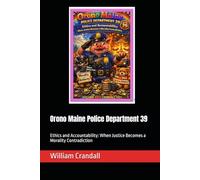 Orono Maine Police Department 39: Ethics and Accountability: When Justice Becomes a Morality Contradiction