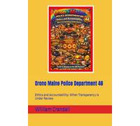 Orono Maine Police Department 46: Ethics and Accountability: When Transparency is Under Review