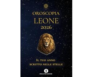 OROSCOPIA LEONE 2026: IL TUO ANNO SCRITTO NELLE STELLE: 6 (OROSCOPIA 2026)