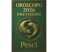 OROSCOPO PREVISIONI ASTROLOGICHE 2026: Cosa dice l'oroscopo per il segno dei Pesci : Previsioni dettagliate, compatibilità e guida per la crescita personale nel 2025