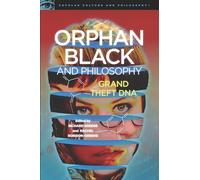 Orphan Black and Philosophy: Grand Theft DNA: 102 (Popular Culture and Philosophy, 102)