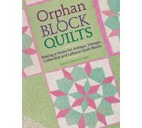 Orphan Block Quilts: Making a Home for Antique, Vintage, Collectible and Leftover Quilt Blocks