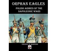 Orphan Eagles: Polish Armies of the Napoleonic Wars