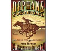 Orphans Preferred: The Twisted Truth and Lasting Legend of the Pony Express