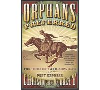 Orphans Preferred: The Twisted Truth and Lasting Legend of the Pony Express