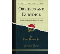 Orpheus and Eurydice: A Grecian Tragedy; Plato's Version (Classic Reprint)